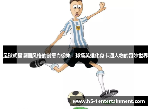 足球明星漫画风格的创意肖像集：球场英雄化身卡通人物的奇妙世界