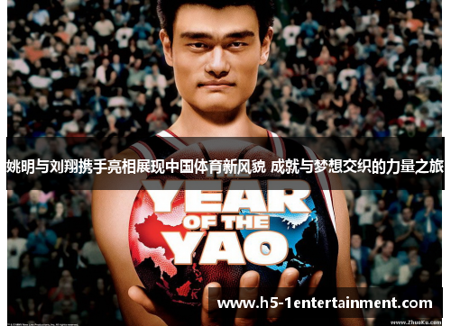 姚明与刘翔携手亮相展现中国体育新风貌 成就与梦想交织的力量之旅