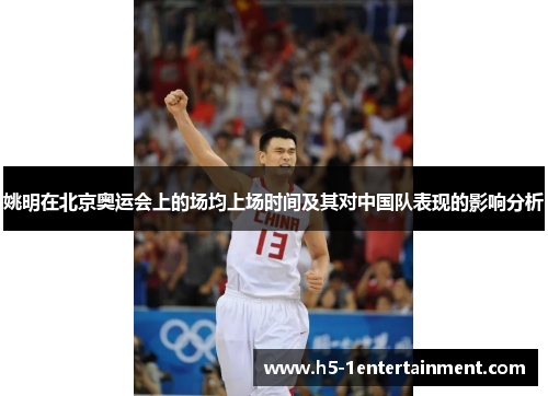 姚明在北京奥运会上的场均上场时间及其对中国队表现的影响分析