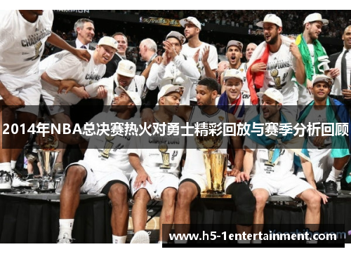 2014年NBA总决赛热火对勇士精彩回放与赛季分析回顾