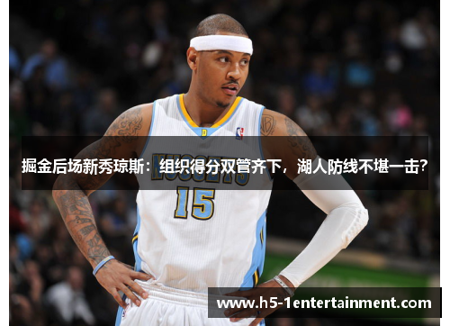掘金后场新秀琼斯：组织得分双管齐下，湖人防线不堪一击？